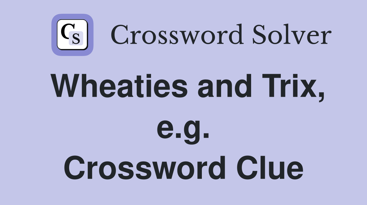 Wheaties and Trix, e.g. Crossword Clue
