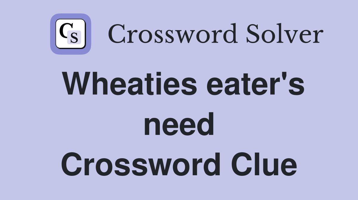 Wheaties eater's need Crossword Clue
