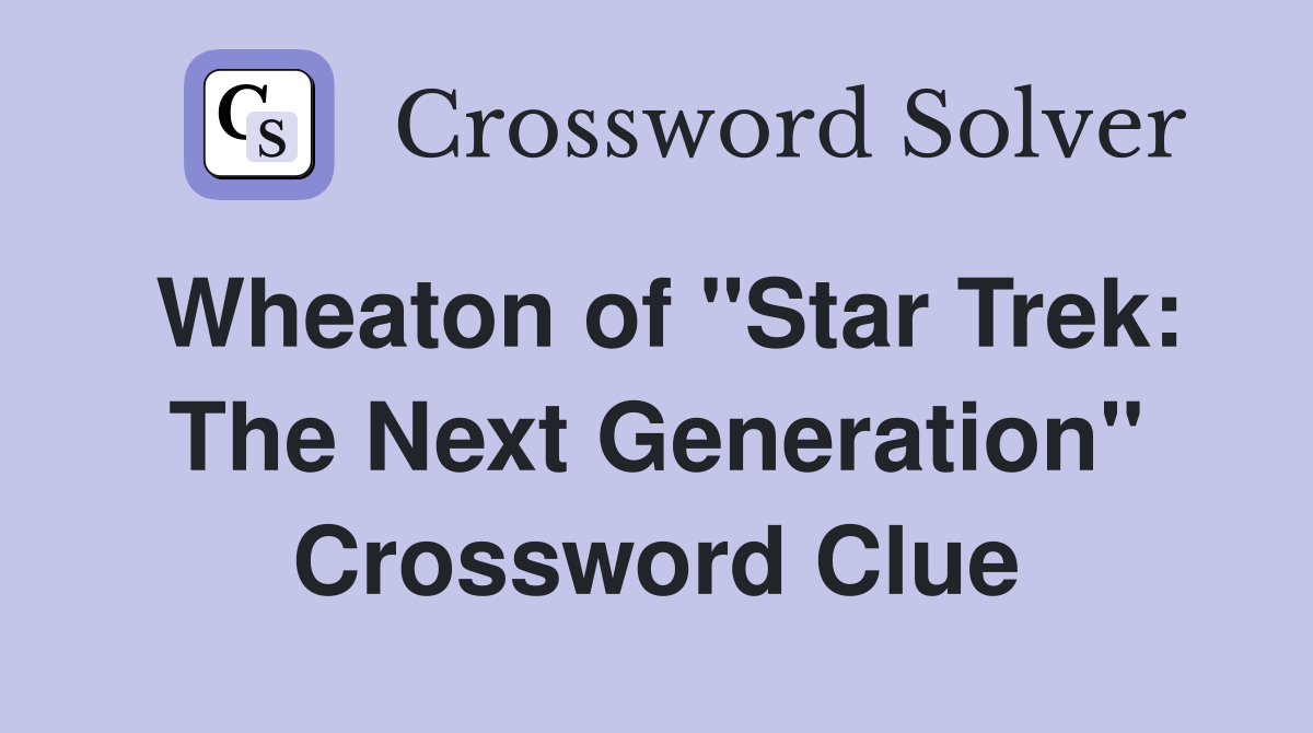 Wheaton of "Star Trek: The Next Generation" Crossword Clue