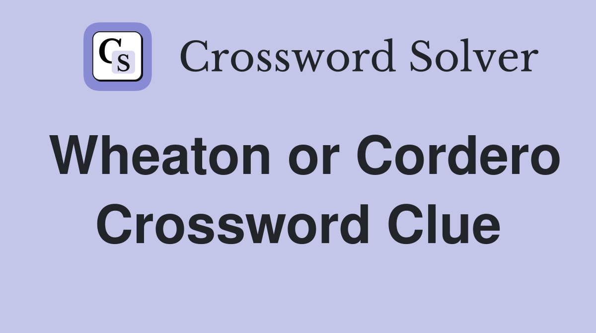 Wheaton or Cordero Crossword Clue