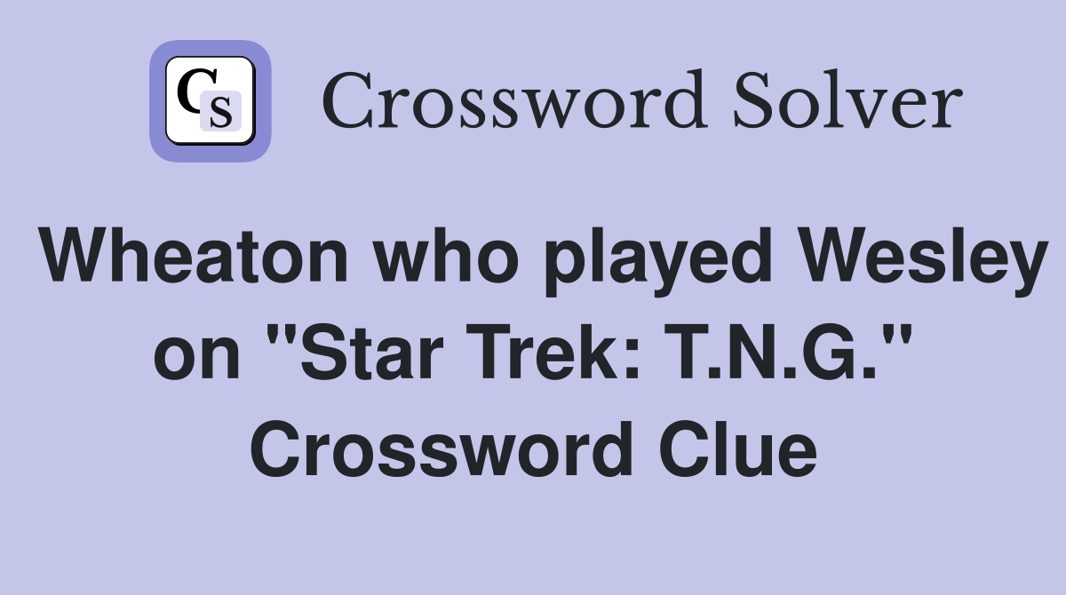 Wheaton who played Wesley on "Star Trek: T.N.G." Crossword Clue