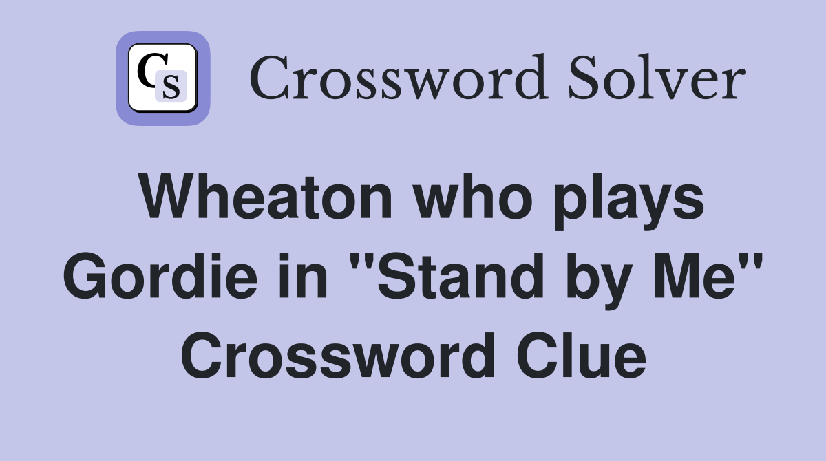 Wheaton who plays Gordie in "Stand by Me" Crossword Clue