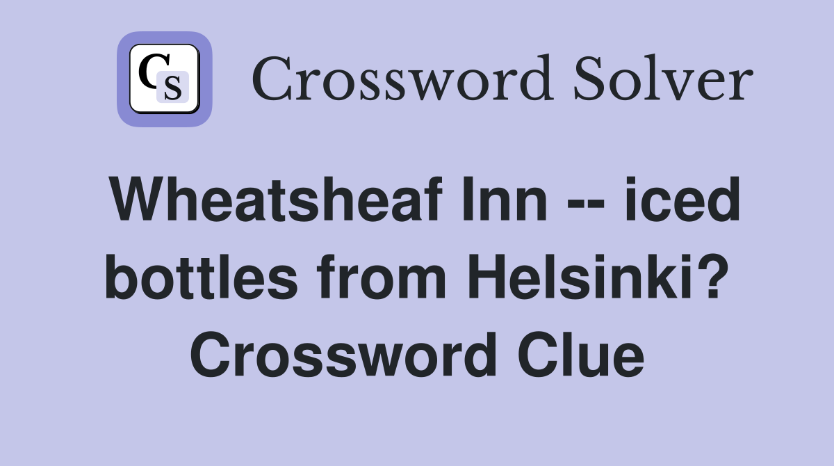 Wheatsheaf Inn -- iced bottles from Helsinki? Crossword Clue