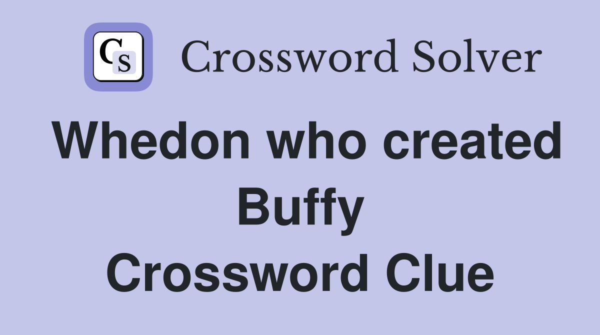Whedon who created Buffy Crossword Clue