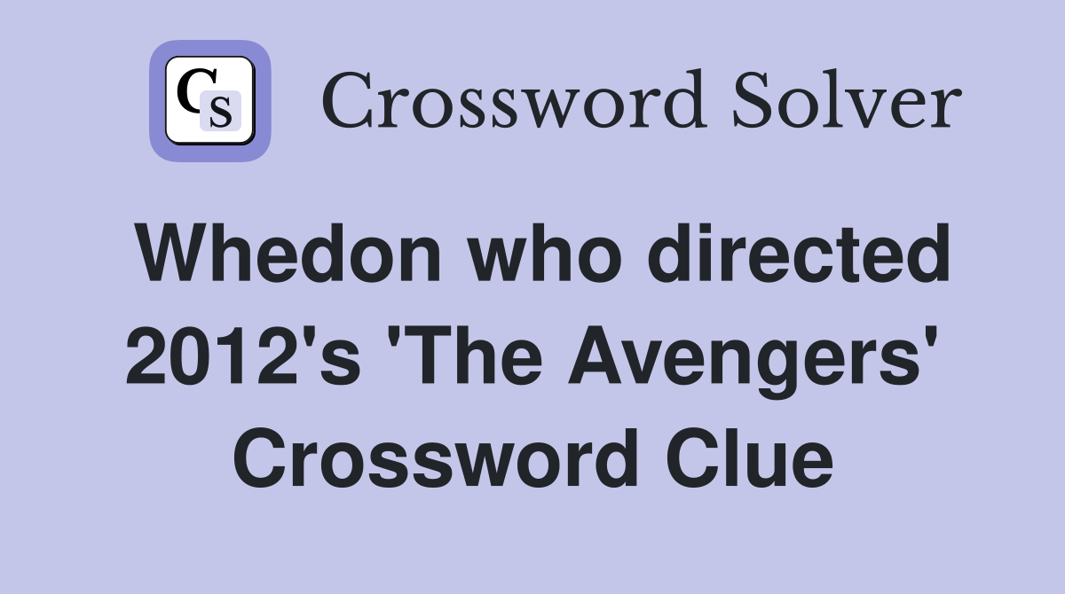 Whedon who directed 2012's 'The Avengers' Crossword Clue