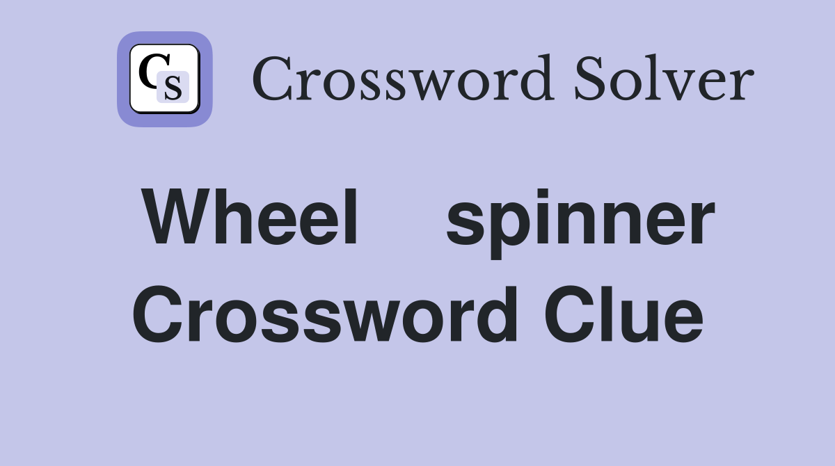 Wheel    spinner Crossword Clue