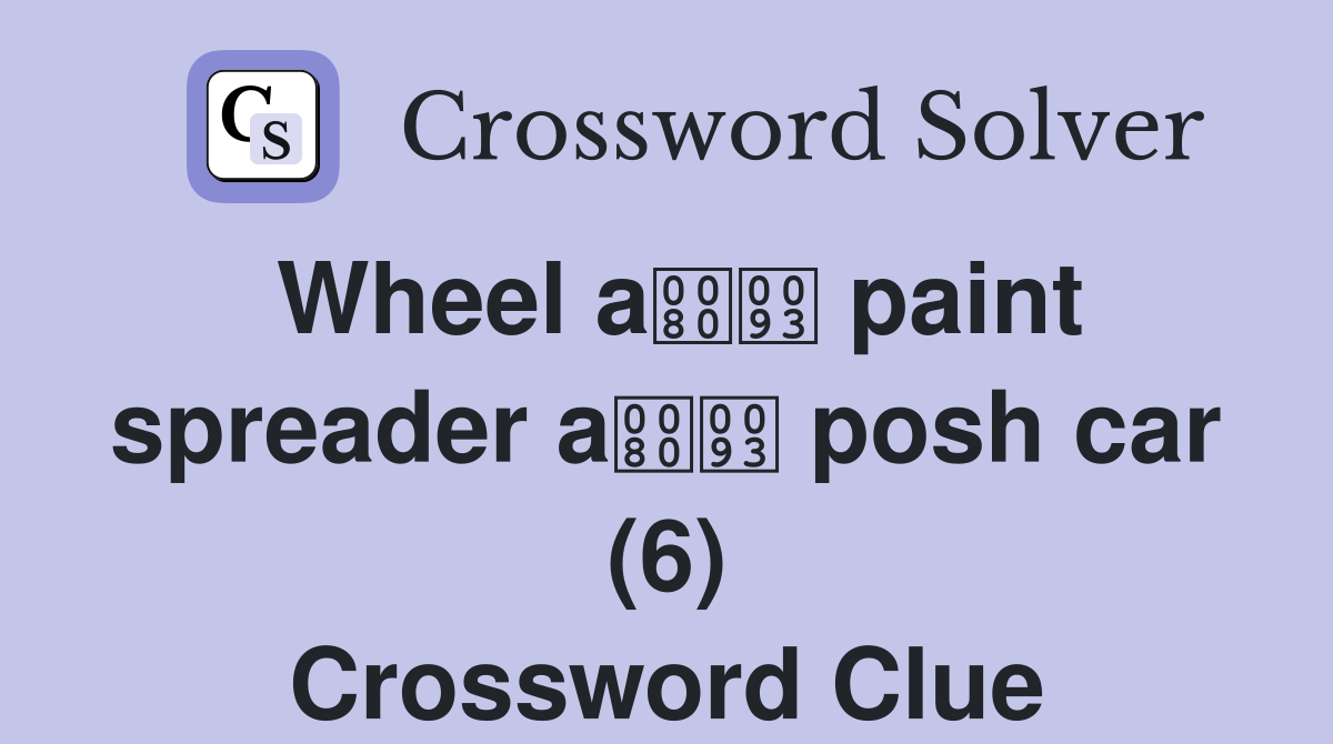 Wheel a paint spreader a posh car (6) Crossword Clue