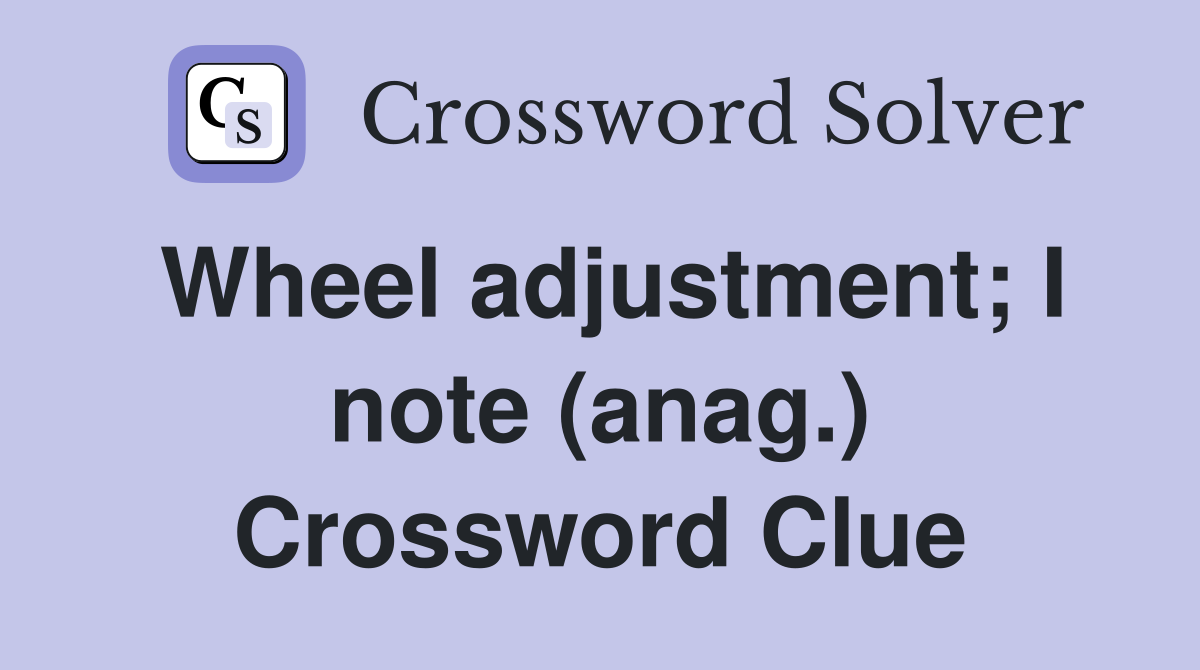 Wheel adjustment; I note (anag.) Crossword Clue