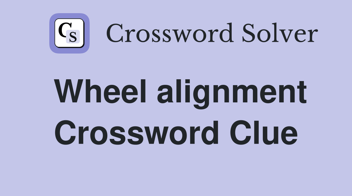 Wheel alignment Crossword Clue