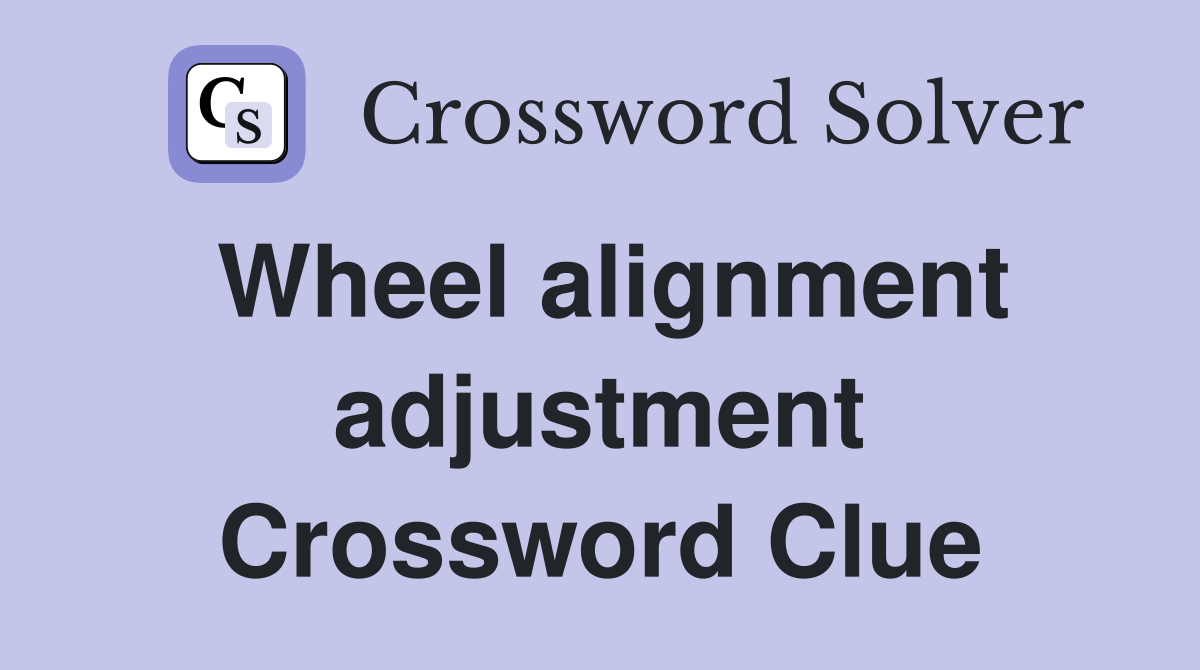 Wheel alignment adjustment Crossword Clue