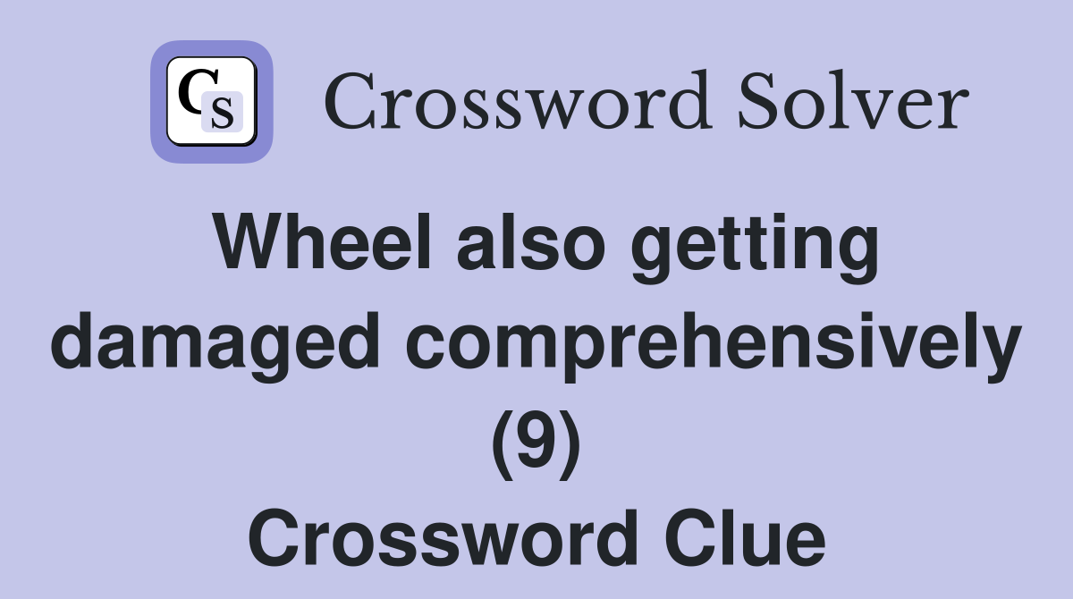 Wheel also getting damaged comprehensively (9) Crossword Clue