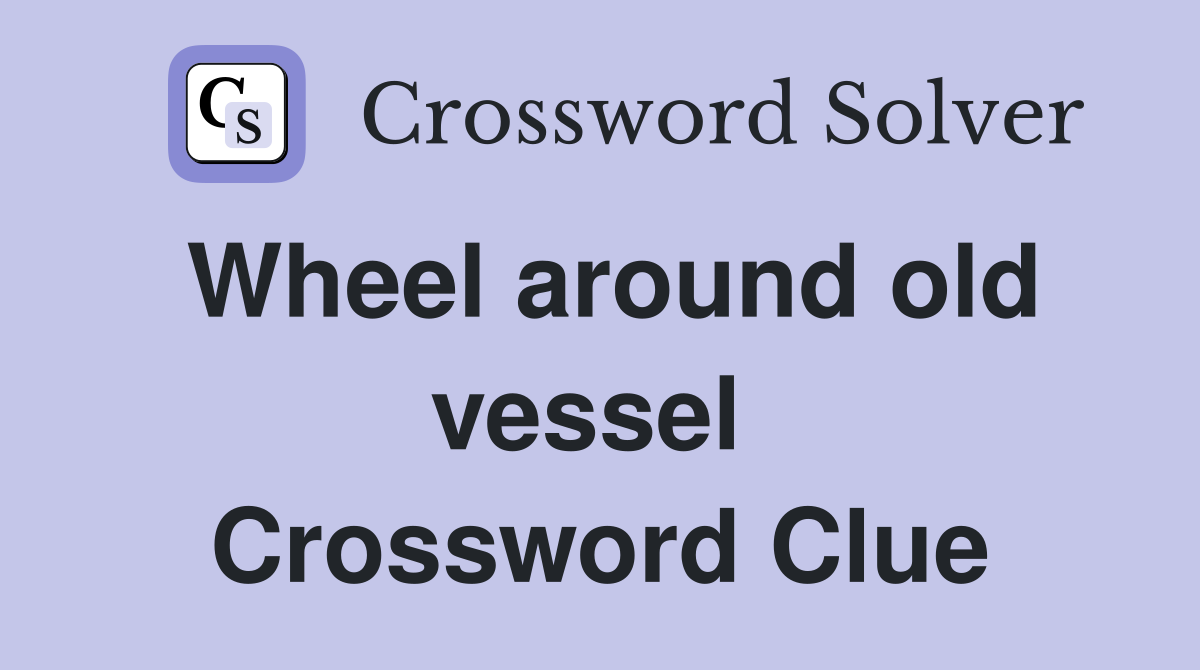 Wheel around old vessel  Crossword Clue