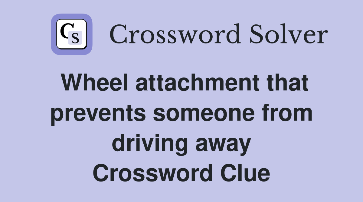 Wheel attachment that prevents someone from driving away Crossword Clue