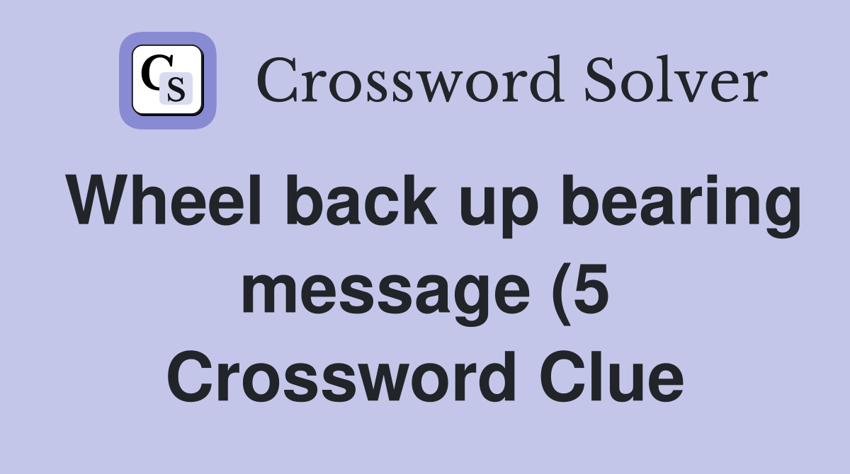 Wheel back up bearing message (5) Crossword Clue Answers Crossword Wheel back up bearing message (5) Crossword Clue Answers Crossword