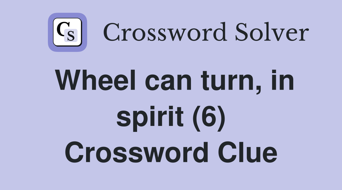 Wheel can turn, in spirit (6) Crossword Clue