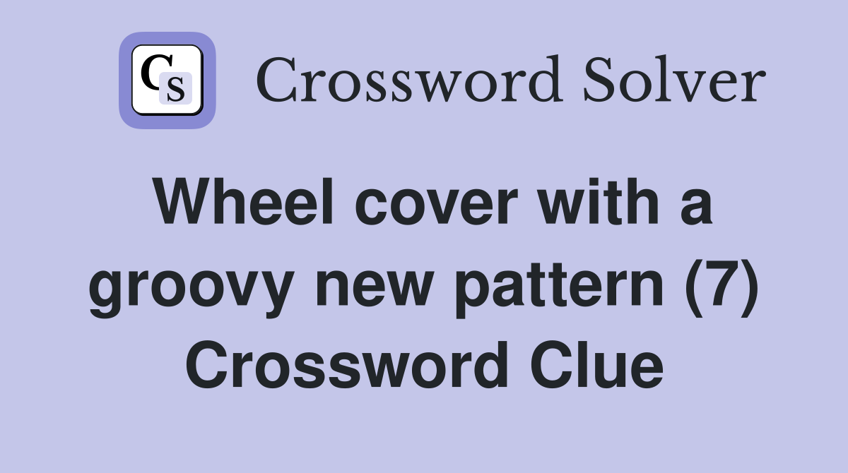 Wheel cover with a groovy new pattern (7) Crossword Clue