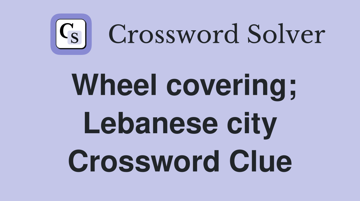 Wheel covering; Lebanese city Crossword Clue