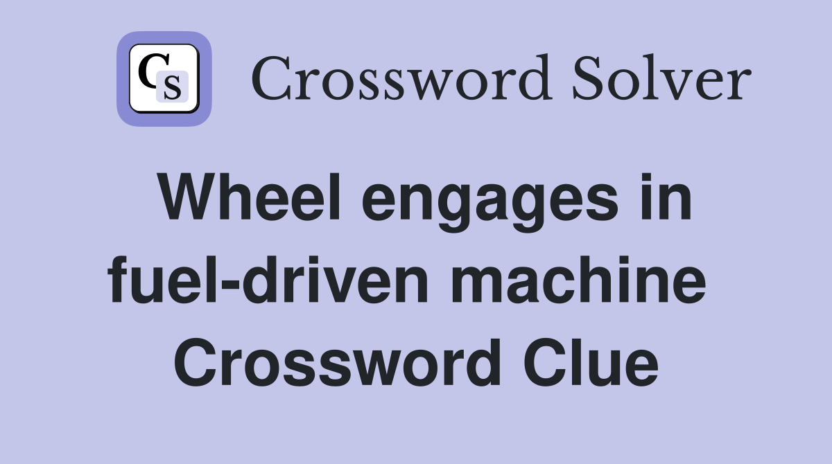Wheel engages in fuel-driven machine  Crossword Clue