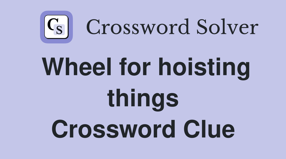 Wheel for hoisting things Crossword Clue