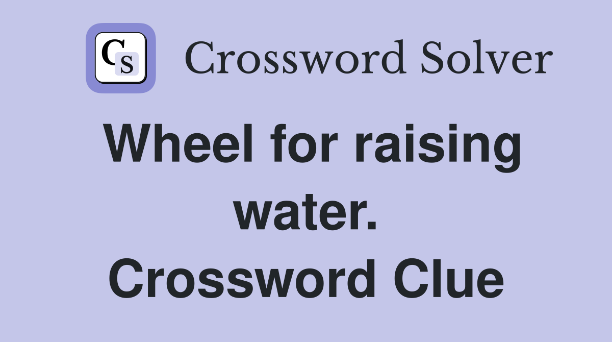 Wheel for raising water. Crossword Clue