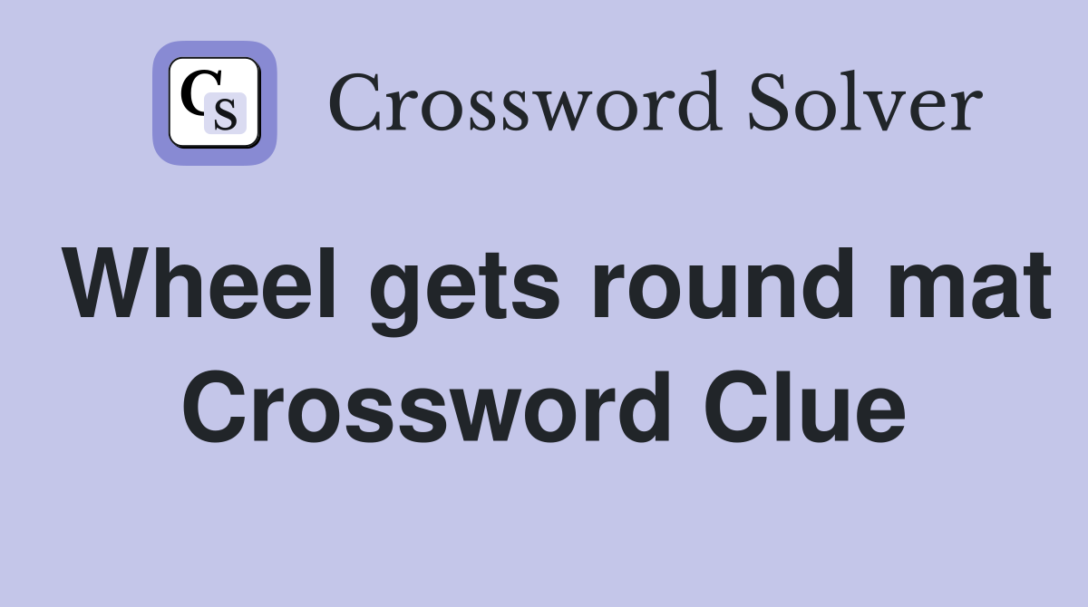 Wheel gets round mat Crossword Clue