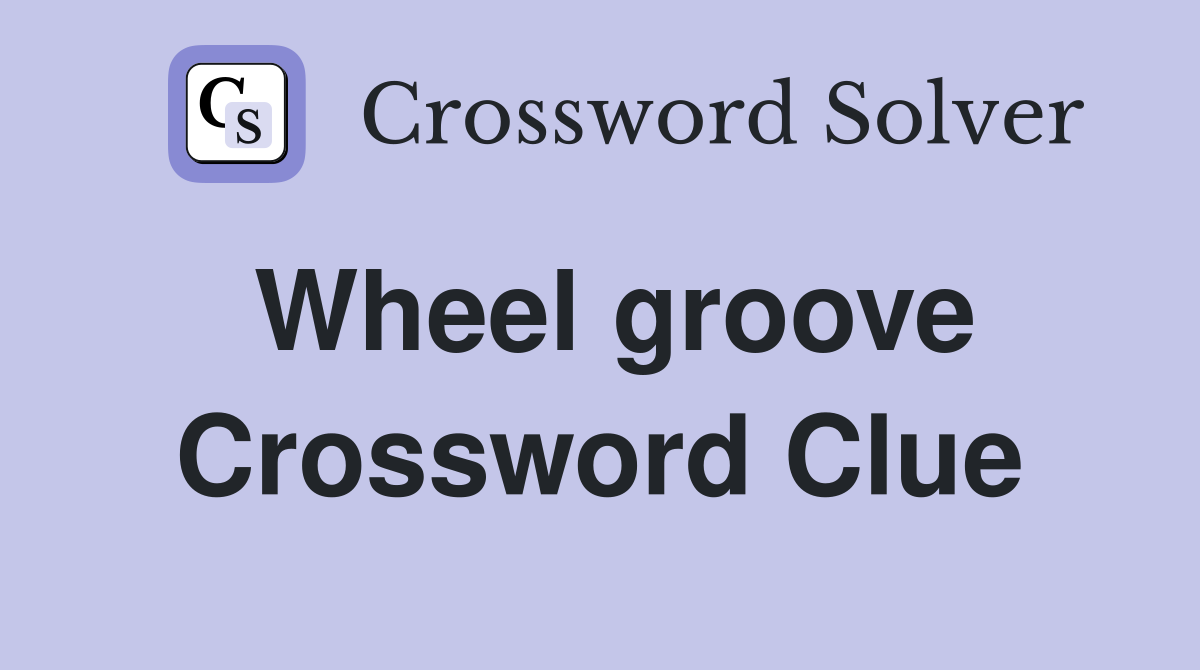 Wheel groove Crossword Clue