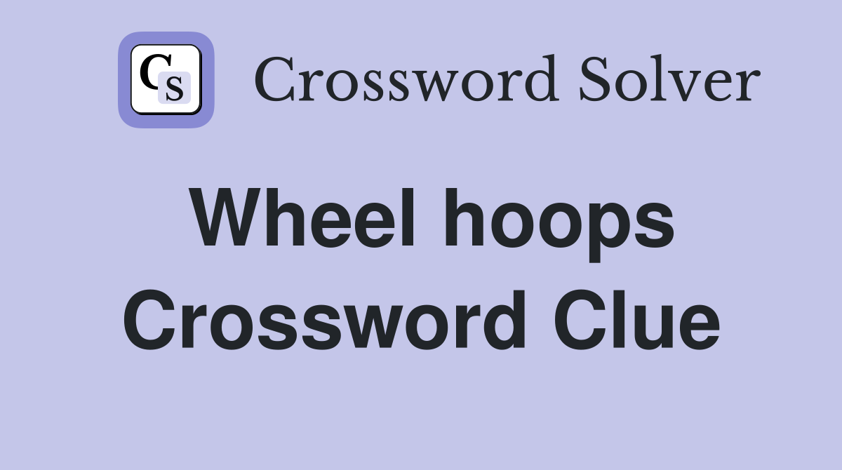 Wheel hoops Crossword Clue