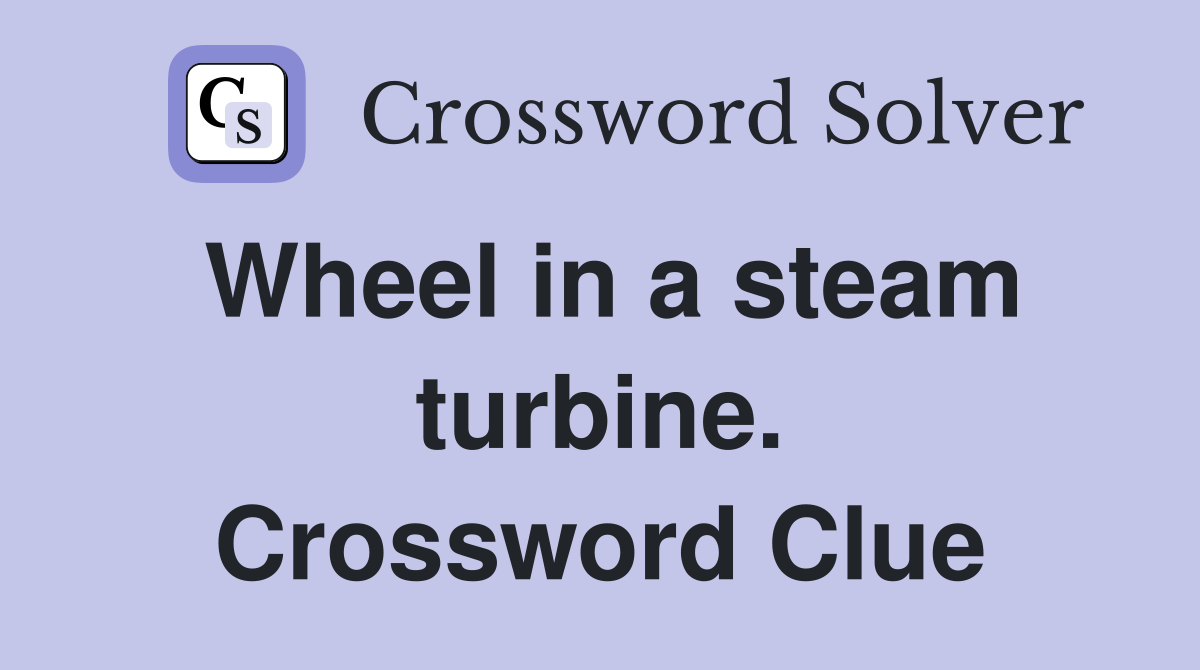 Wheel in a steam turbine. Crossword Clue