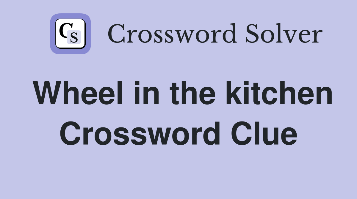 Wheel in the kitchen Crossword Clue
