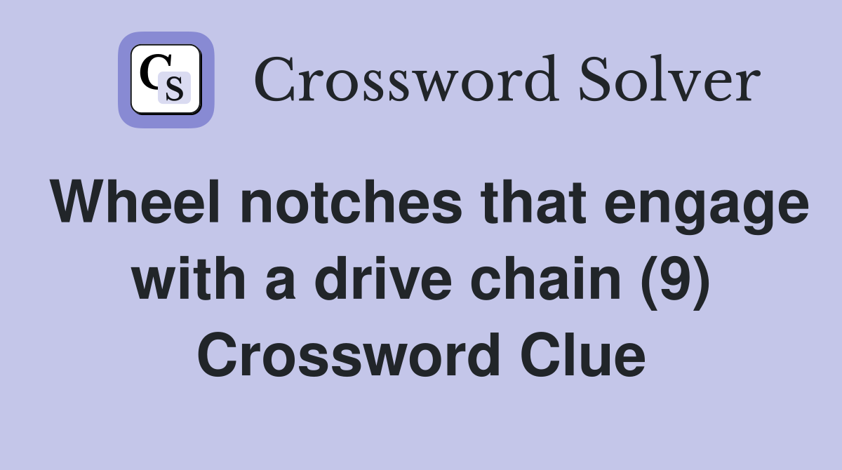 Wheel notches that engage with a drive chain (9) Crossword Clue