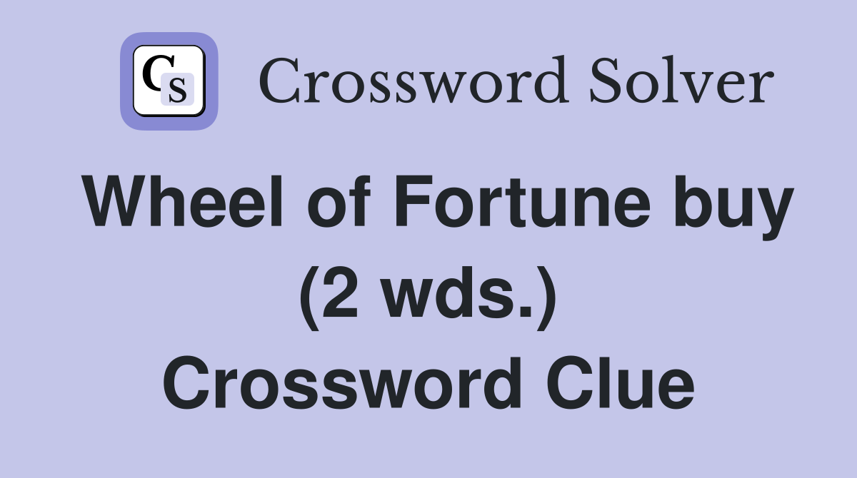 Wheel of Fortune buy (2 wds.) Crossword Clue