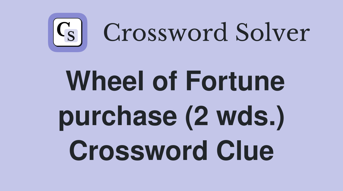 Wheel of Fortune purchase (2 wds.) Crossword Clue
