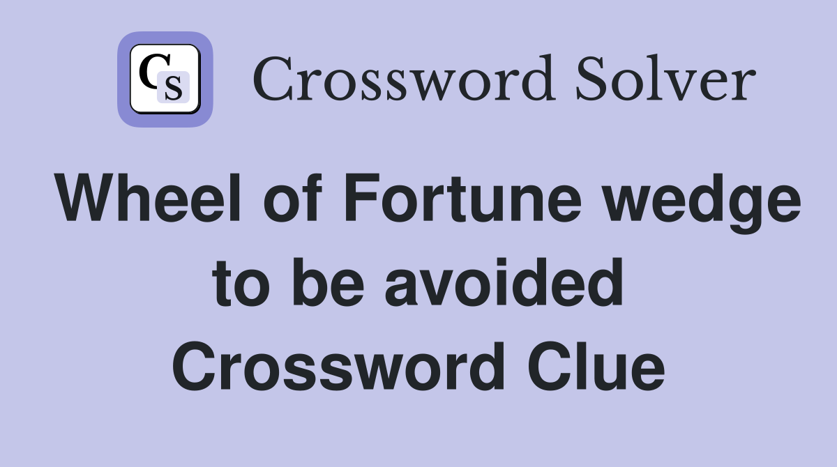 Wheel of Fortune wedge to be avoided Crossword Clue