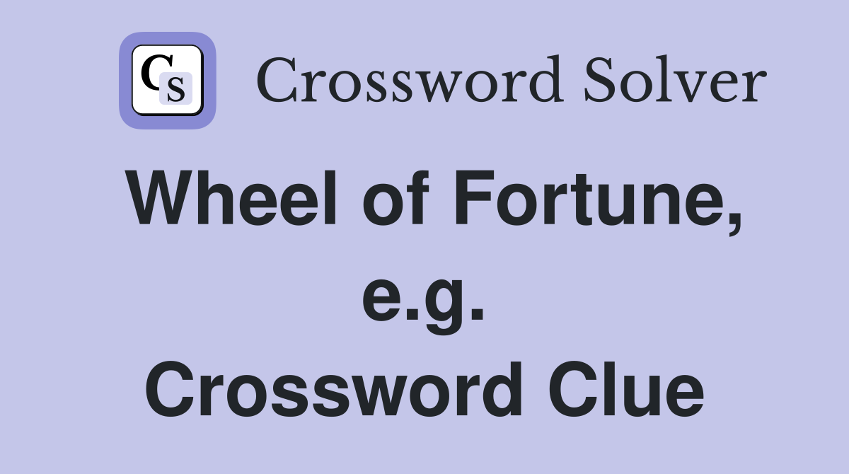 Wheel of Fortune, e.g. Crossword Clue