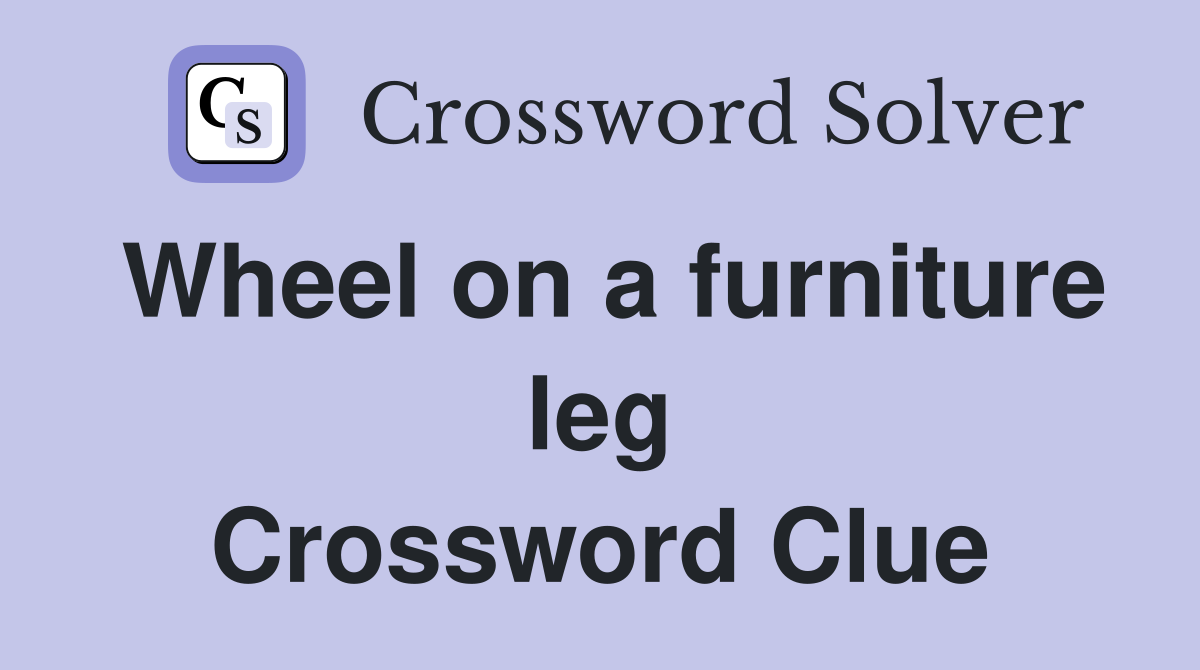Wheel on a furniture leg Crossword Clue