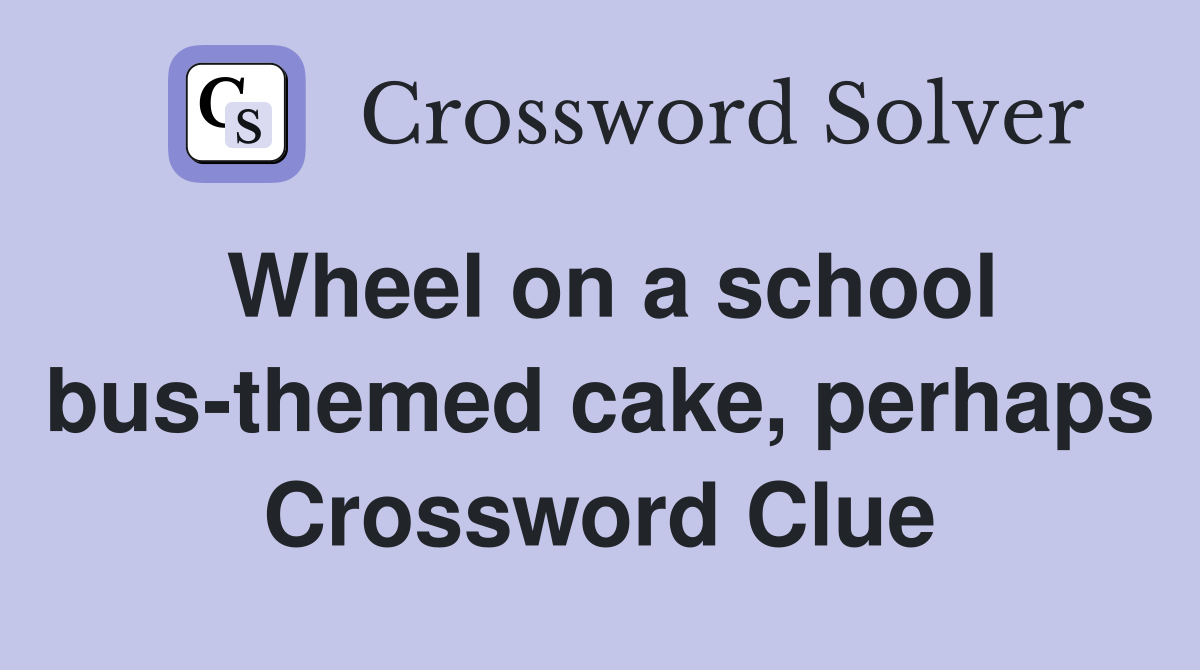 Wheel on a school bus-themed cake, perhaps Crossword Clue
