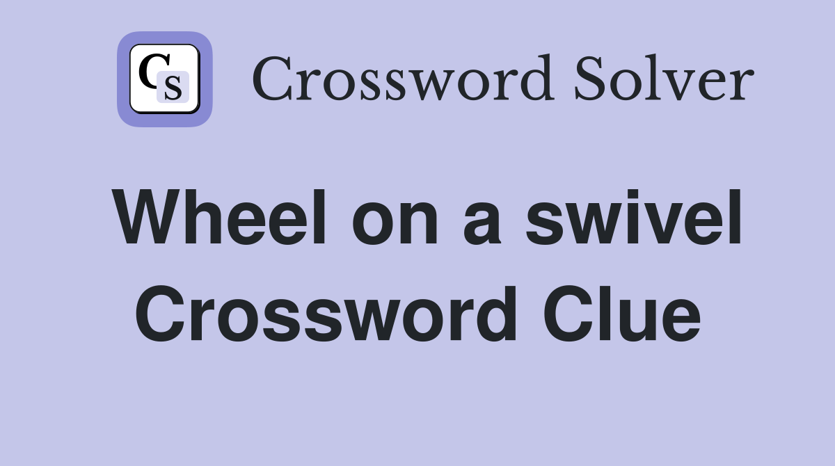 Wheel on a swivel Crossword Clue