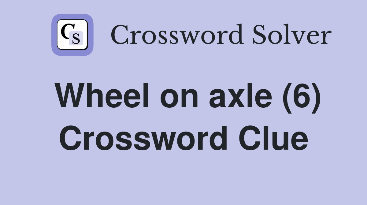 Wheel on axle (6) Crossword Clue