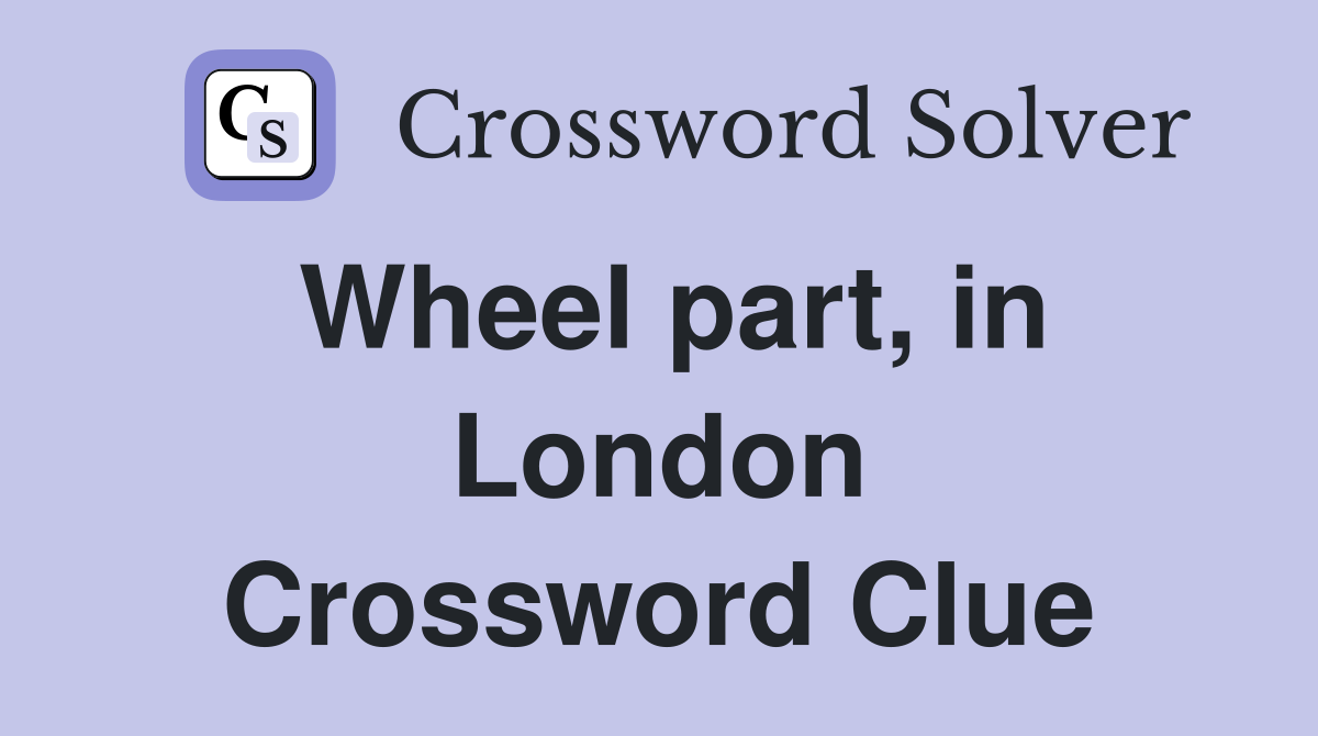 Wheel part, in London Crossword Clue