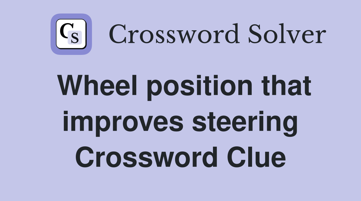 Wheel position that improves steering Crossword Clue