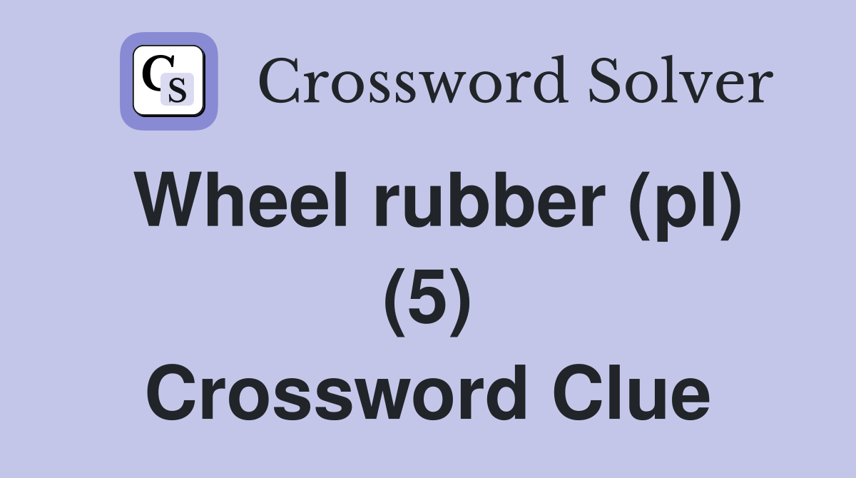 Wheel rubber (pl) (5) Crossword Clue