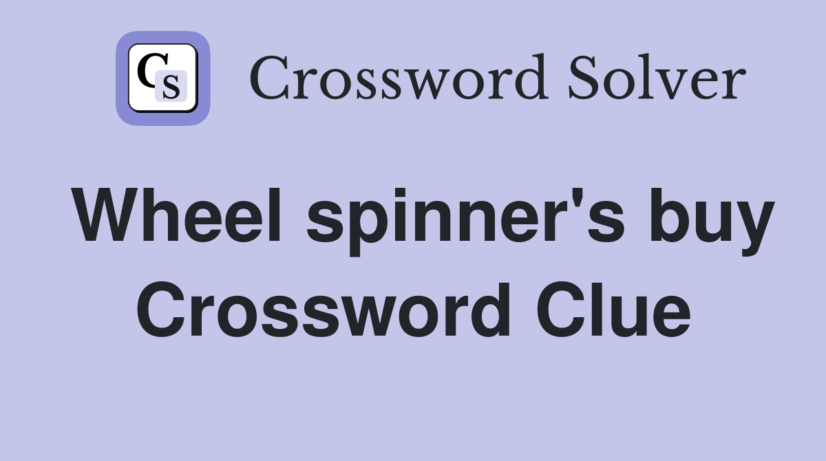Wheel spinner's buy Crossword Clue
