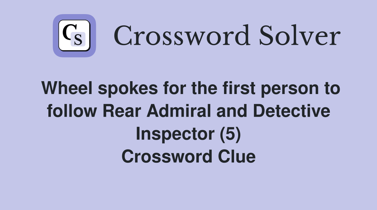 Wheel spokes for the first person to follow Rear Admiral and Detective Inspector (5) Crossword Clue