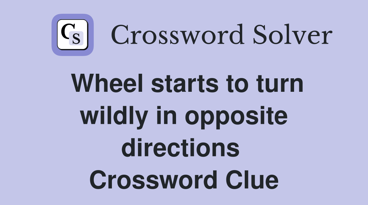 Wheel starts to turn wildly in opposite directions  Crossword Clue