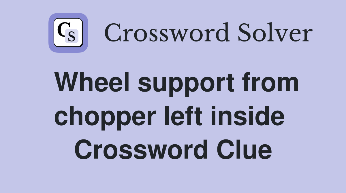 Wheel support from chopper left inside  Crossword Clue