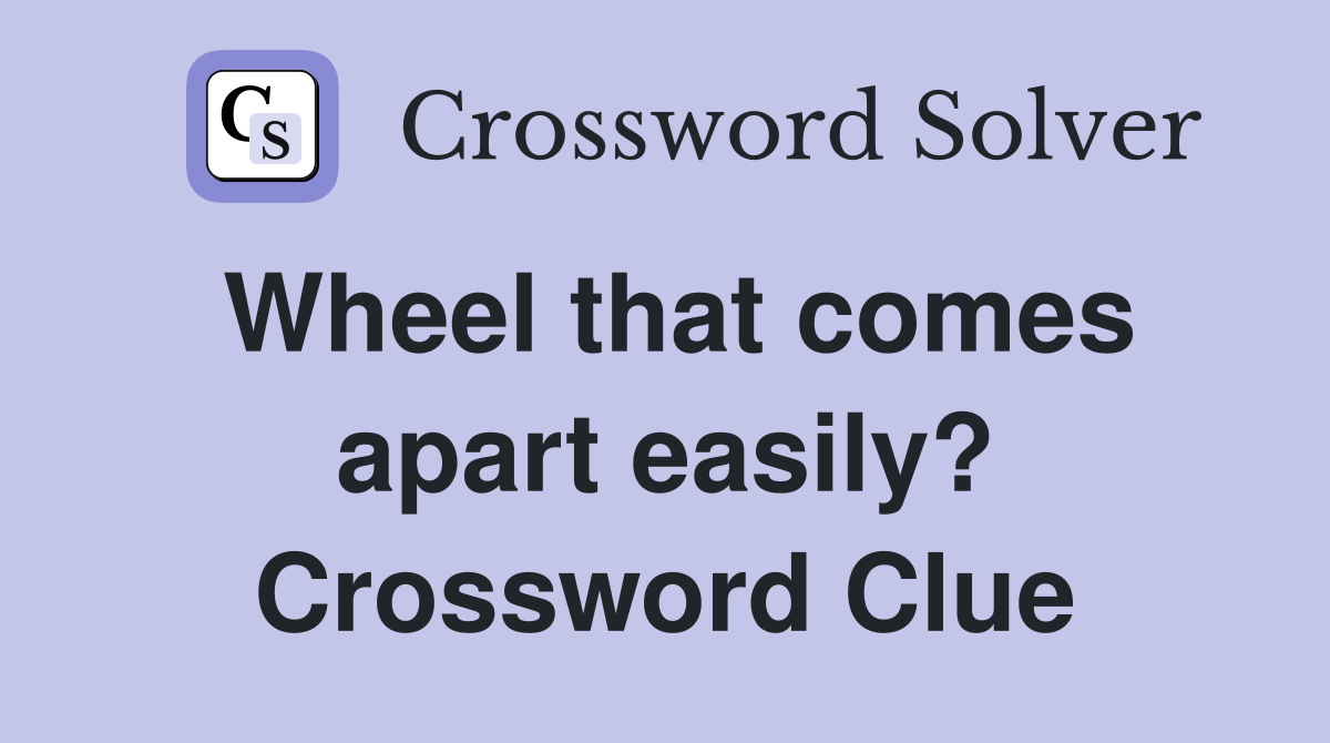 Wheel that comes apart easily? Crossword Clue
