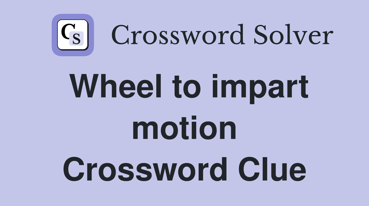 Wheel to impart motion Crossword Clue