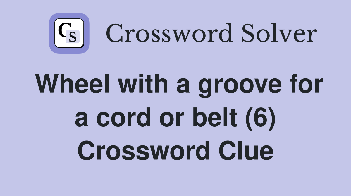 Wheel with a groove for a cord or belt (6) Crossword Clue