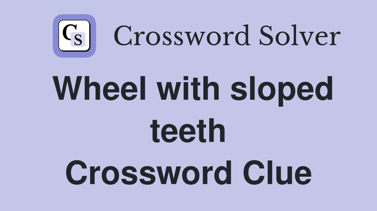 Wheel with sloped teeth Crossword Clue
