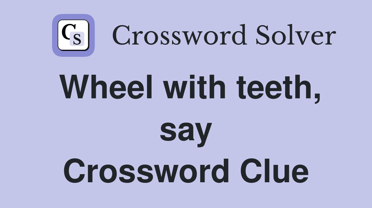Wheel with teeth, say Crossword Clue